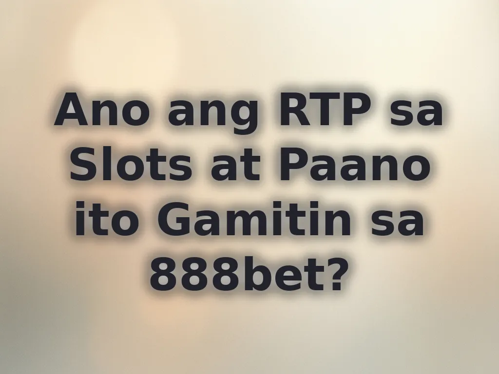 Ano ang RTP sa Slots at Paano ito Gamitin sa 888bet?