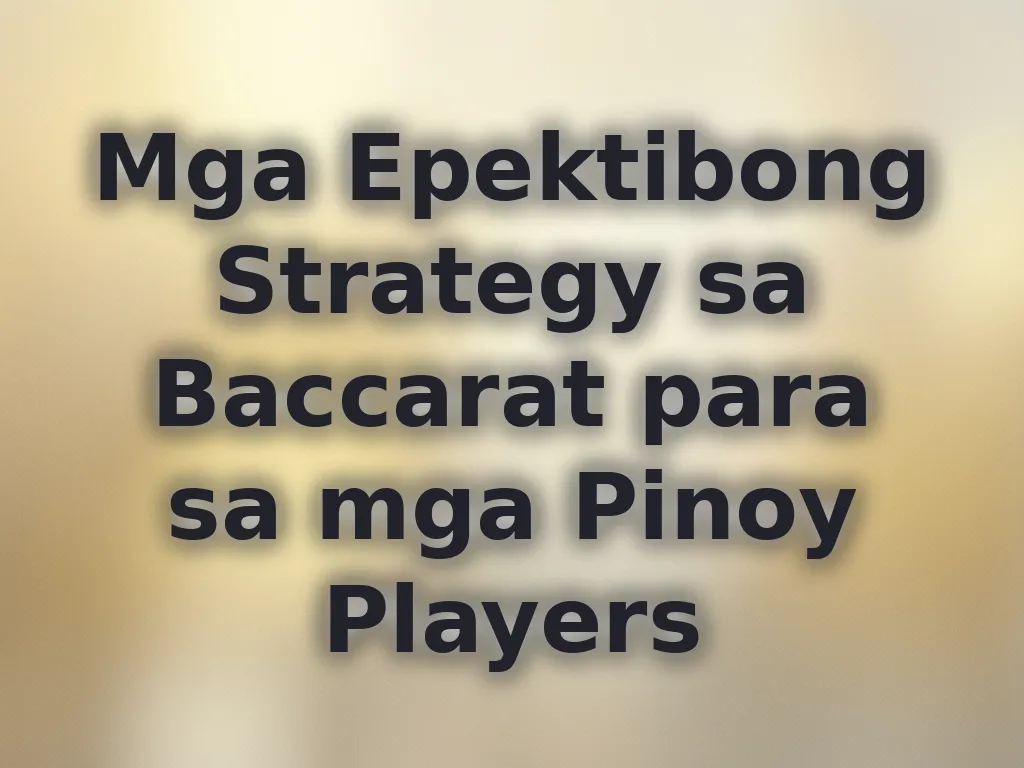 Mga Epektibong Strategy sa Baccarat para sa mga Pinoy Players