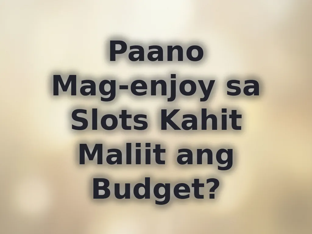 Paano Mag-enjoy sa Slots Kahit Maliit ang Budget?
